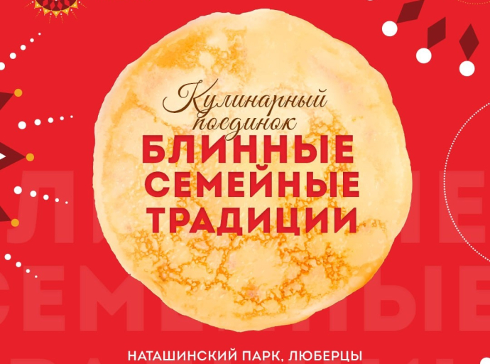 Кулинарный поединок "Блинные семейные традиции" пройдёт в Наташинском парке Люберец